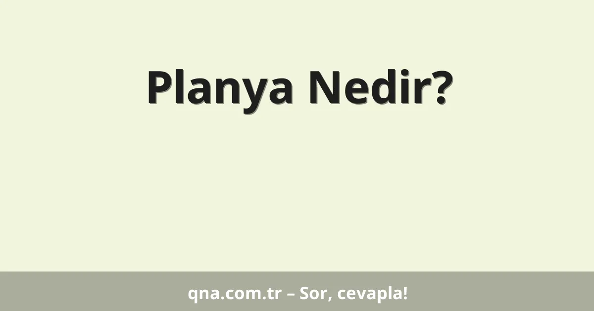 Planya Nedir?