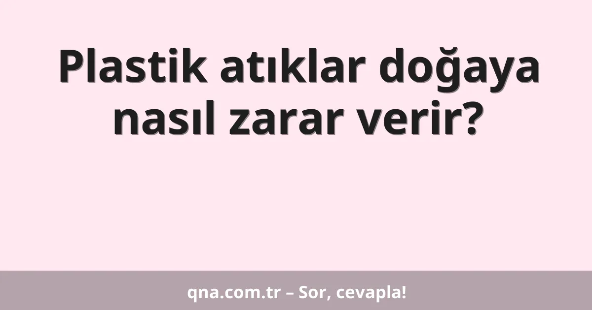 Plastik atıklar doğaya nasıl zarar verir?
