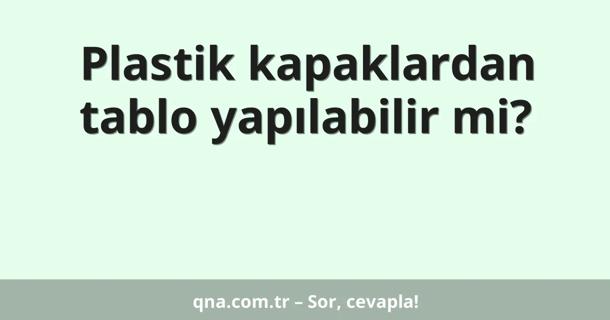 Plastik kapaklardan tablo yapılabilir mi?