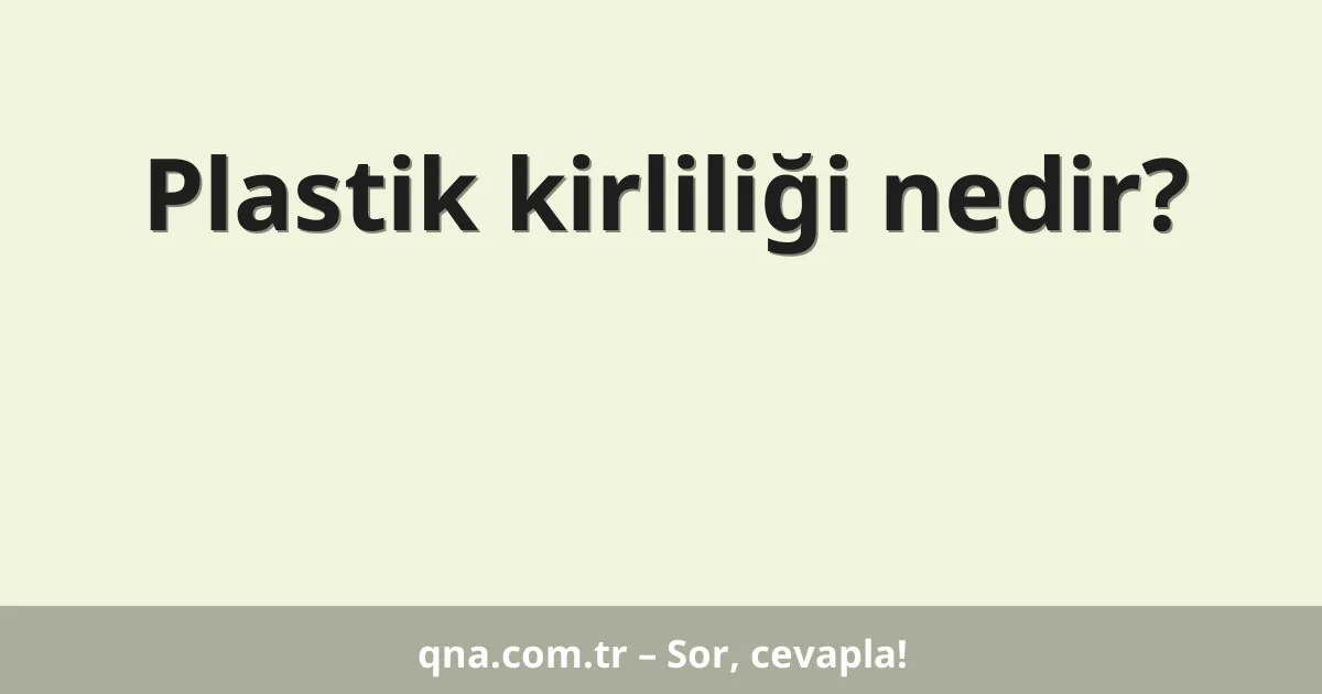 Plastik kirliliği nedir?