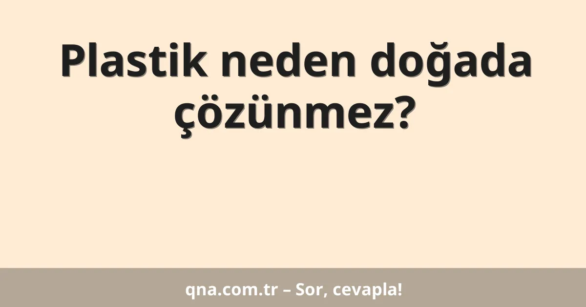 Plastik neden doğada çözünmez?