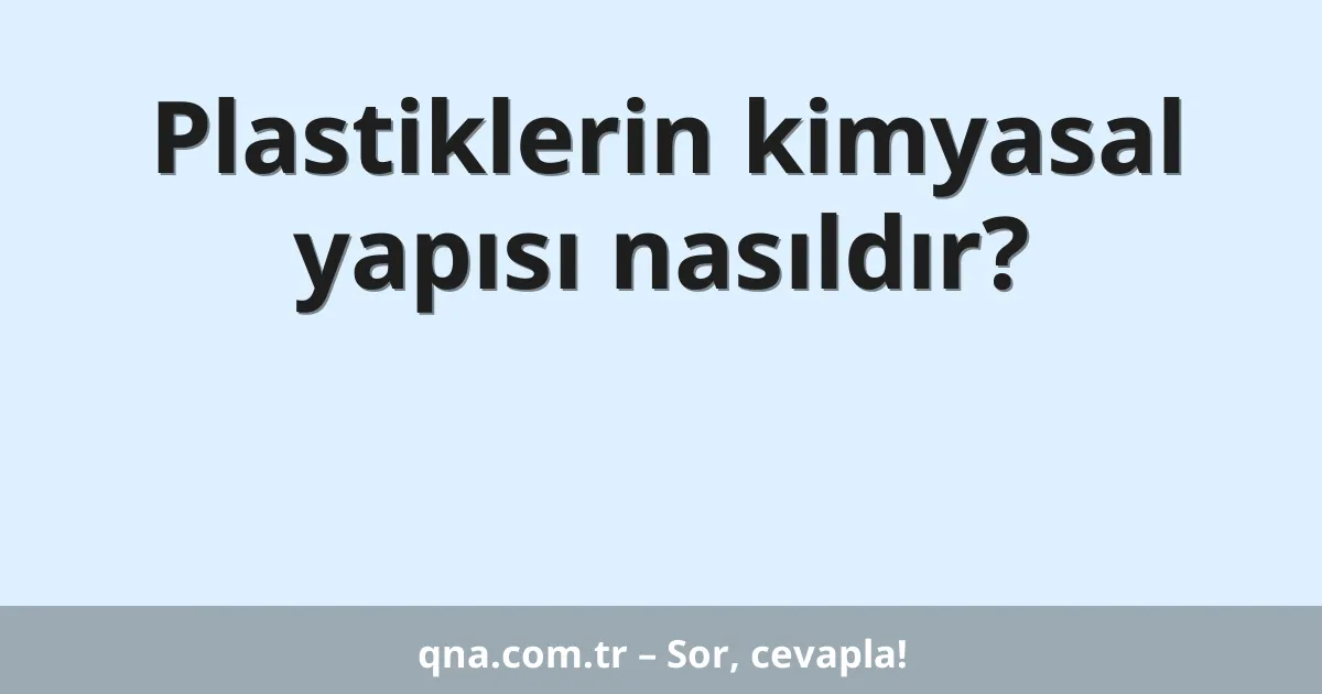 Plastiklerin kimyasal yapısı nasıldır?