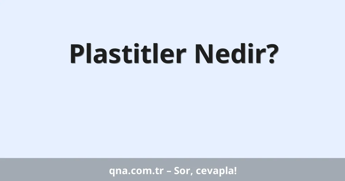 Plastitler Nedir?