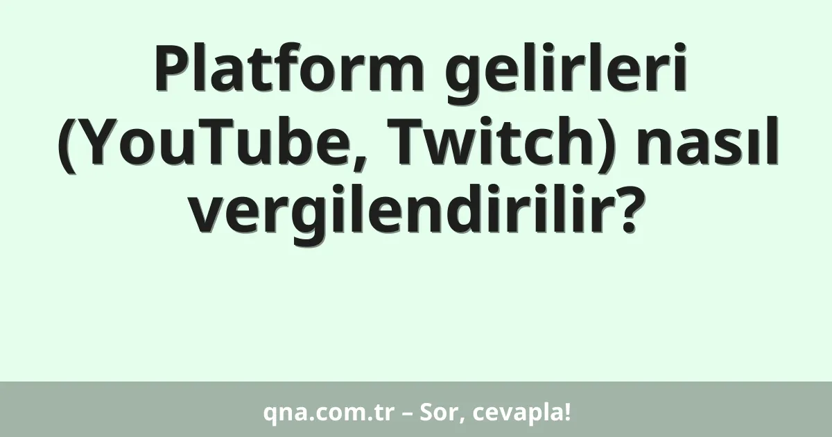 Platform gelirleri (YouTube, Twitch) nasıl vergilendirilir?