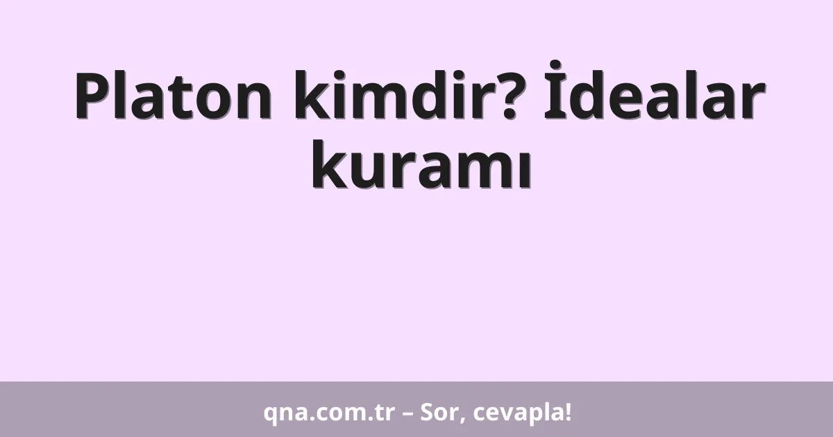 Platon kimdir? İdealar kuramı