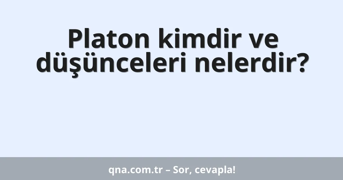 Platon kimdir ve düşünceleri nelerdir?