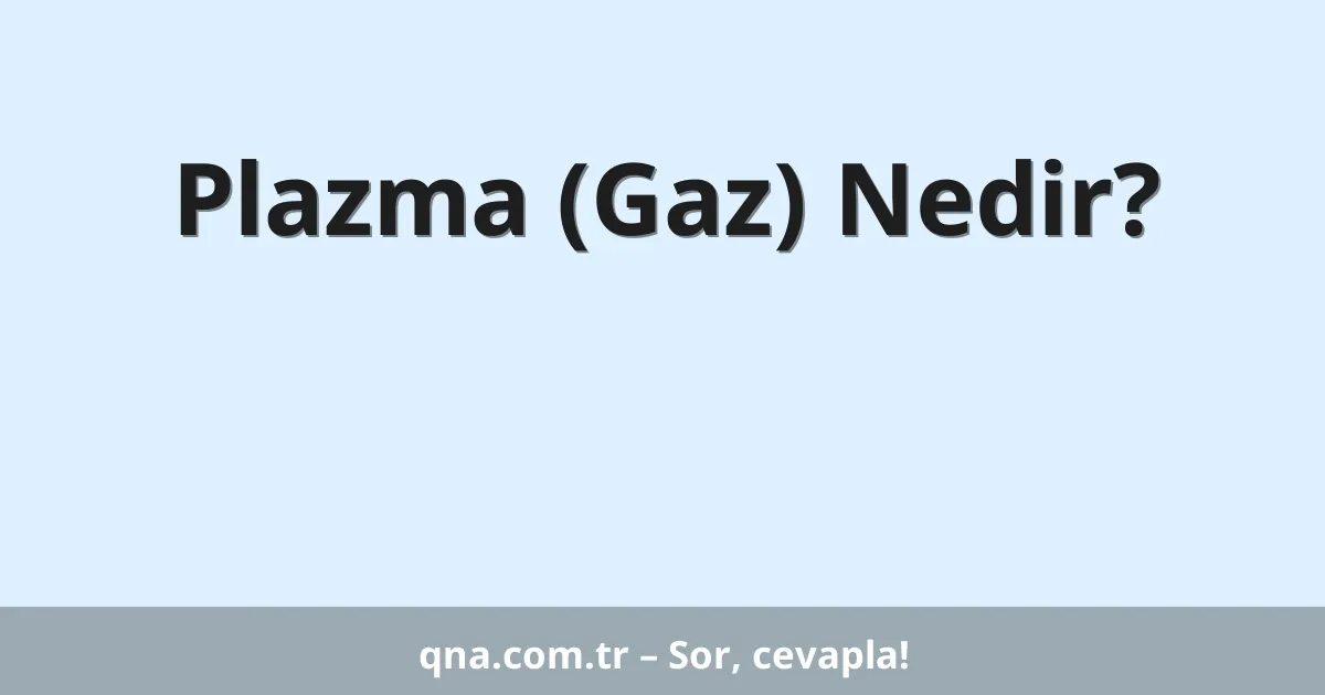 Plazma (Gaz) Nedir?
