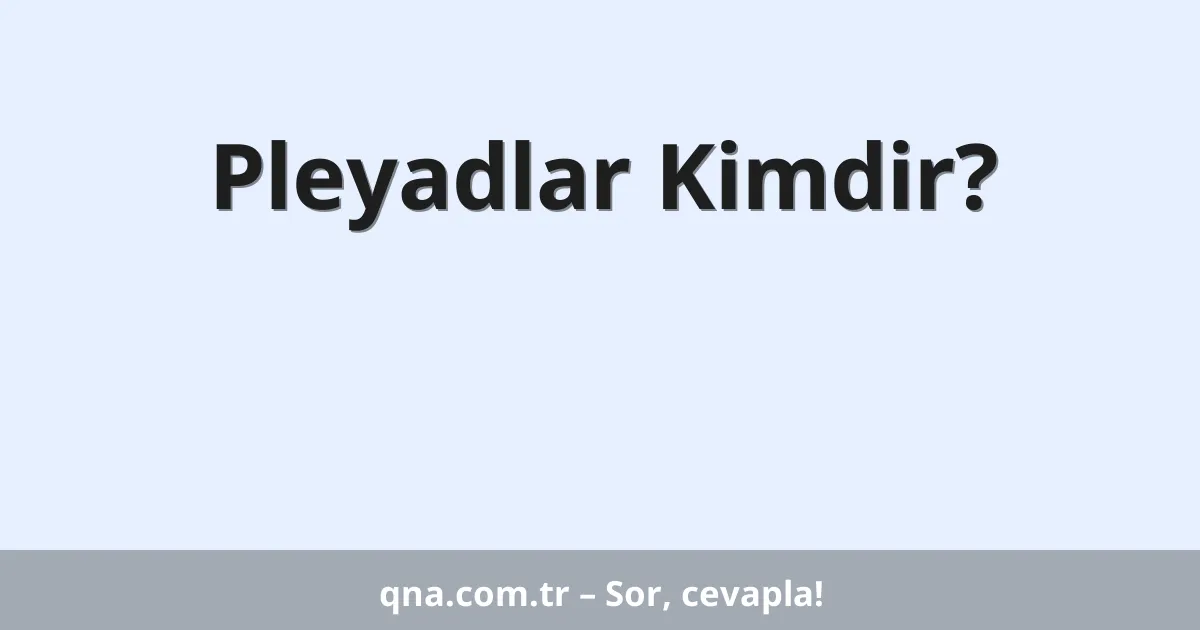 Pleyadlar Kimdir?