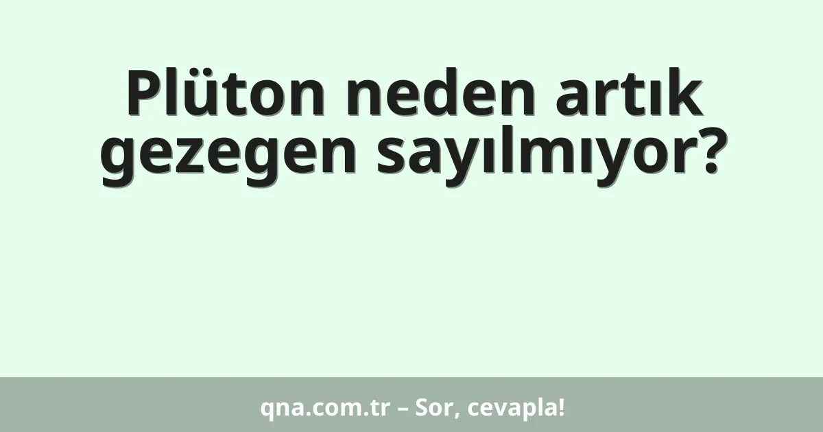 Plüton neden artık gezegen sayılmıyor?