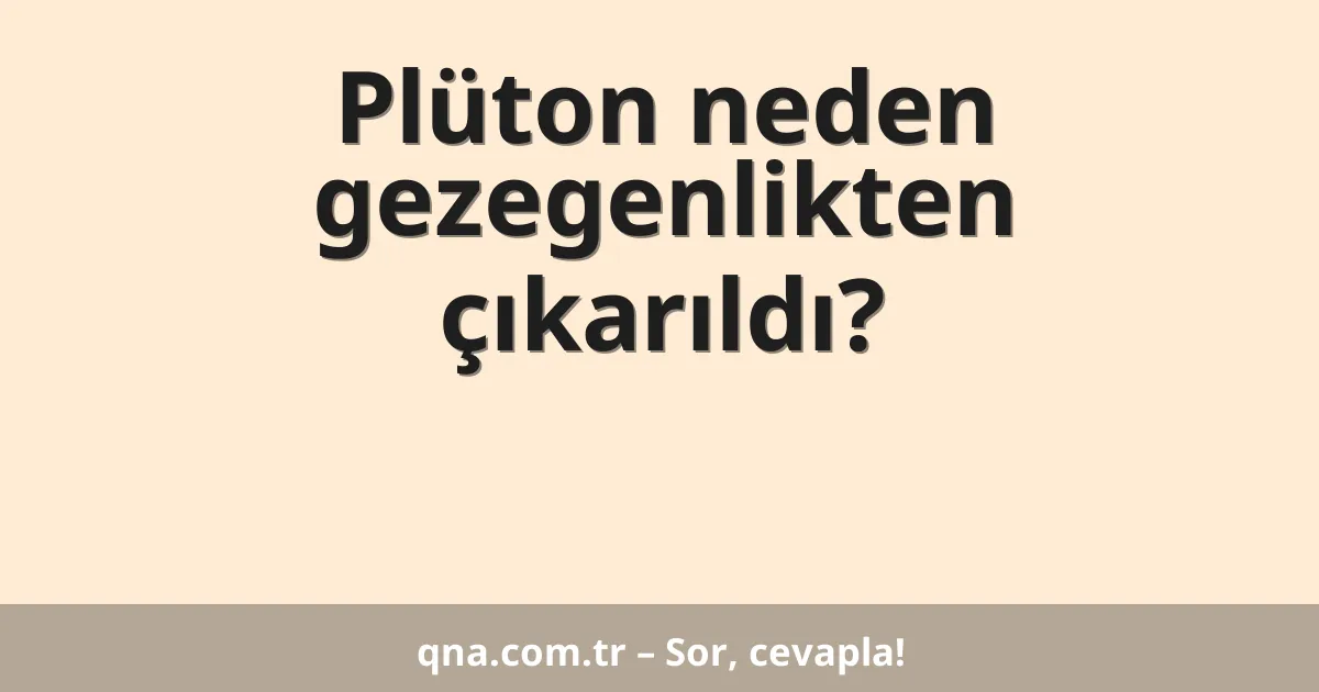 Plüton neden gezegenlikten çıkarıldı?