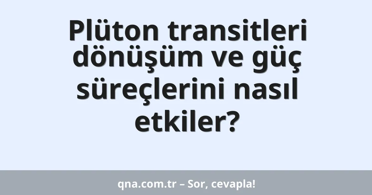 Plüton transitleri dönüşüm ve güç süreçlerini nasıl etkiler?