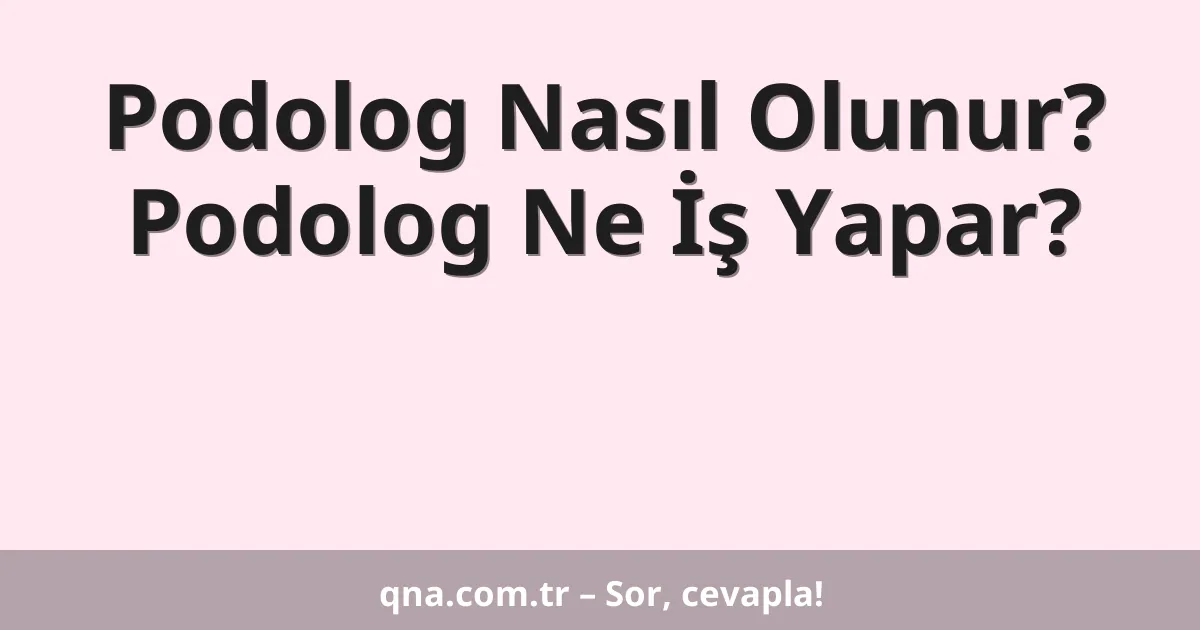 Podolog Nasıl Olunur? Podolog Ne İş Yapar?
