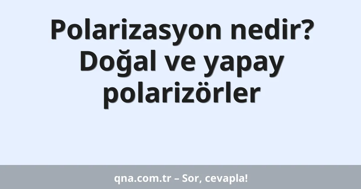 Polarizasyon nedir? Doğal ve yapay polarizörler