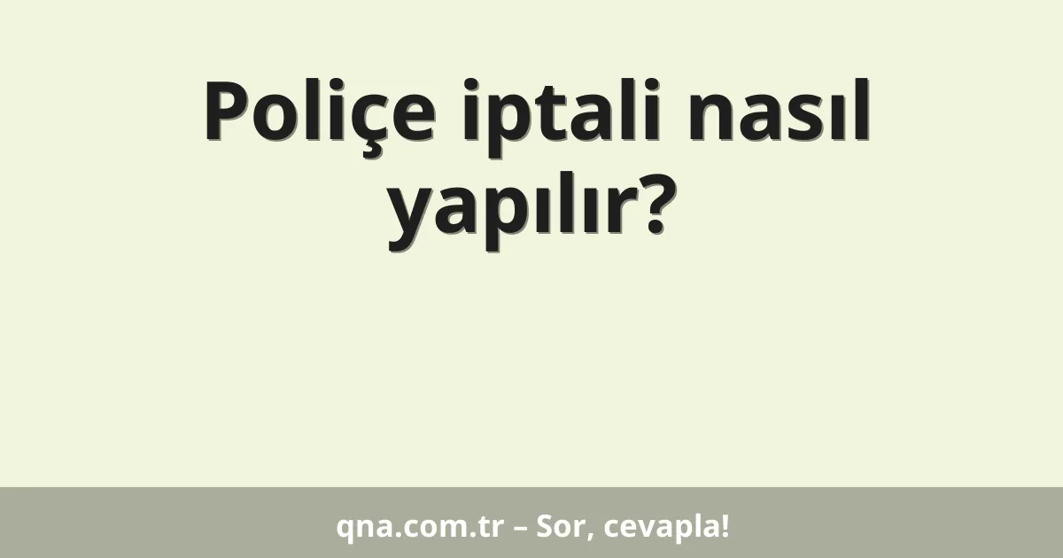 Poliçe iptali nasıl yapılır?