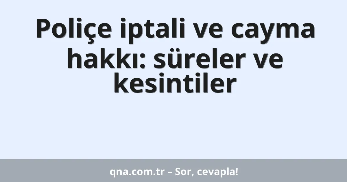 Poliçe iptali ve cayma hakkı: süreler ve kesintiler