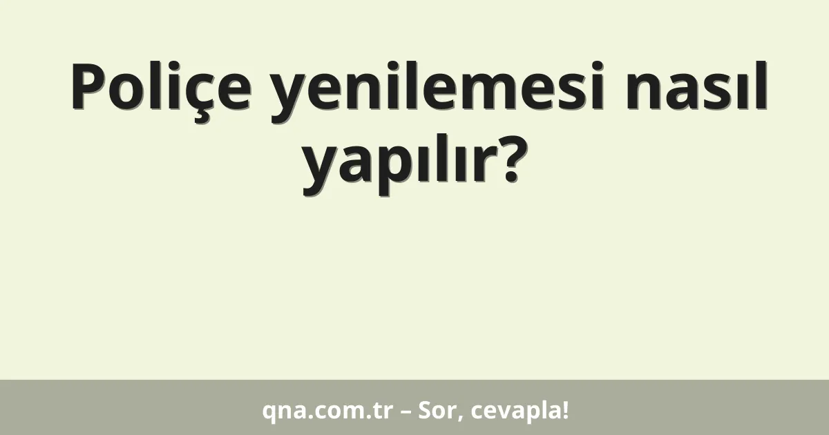 Poliçe yenilemesi nasıl yapılır?