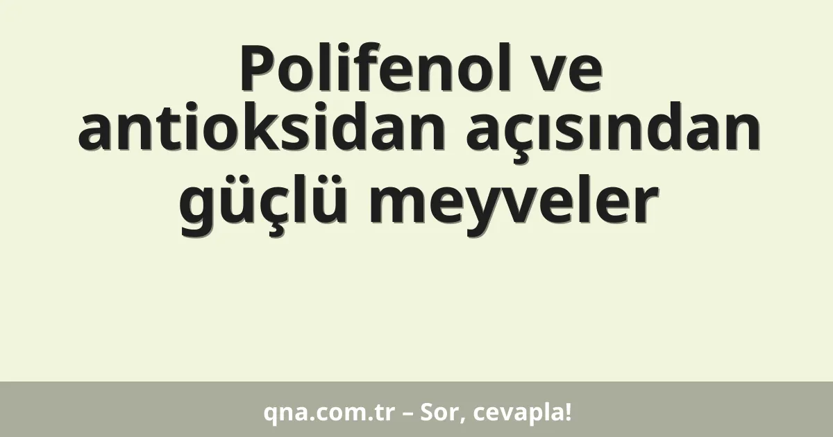 Polifenol ve antioksidan açısından güçlü meyveler