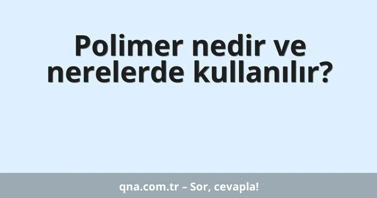 Polimer nedir ve nerelerde kullanılır?