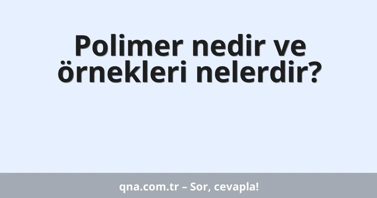 Polimer nedir ve örnekleri nelerdir?