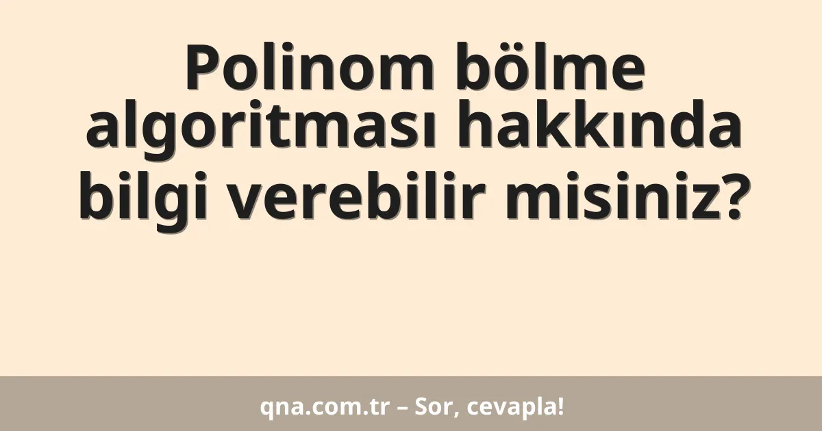 Polinom bölme algoritması hakkında bilgi verebilir misiniz?
