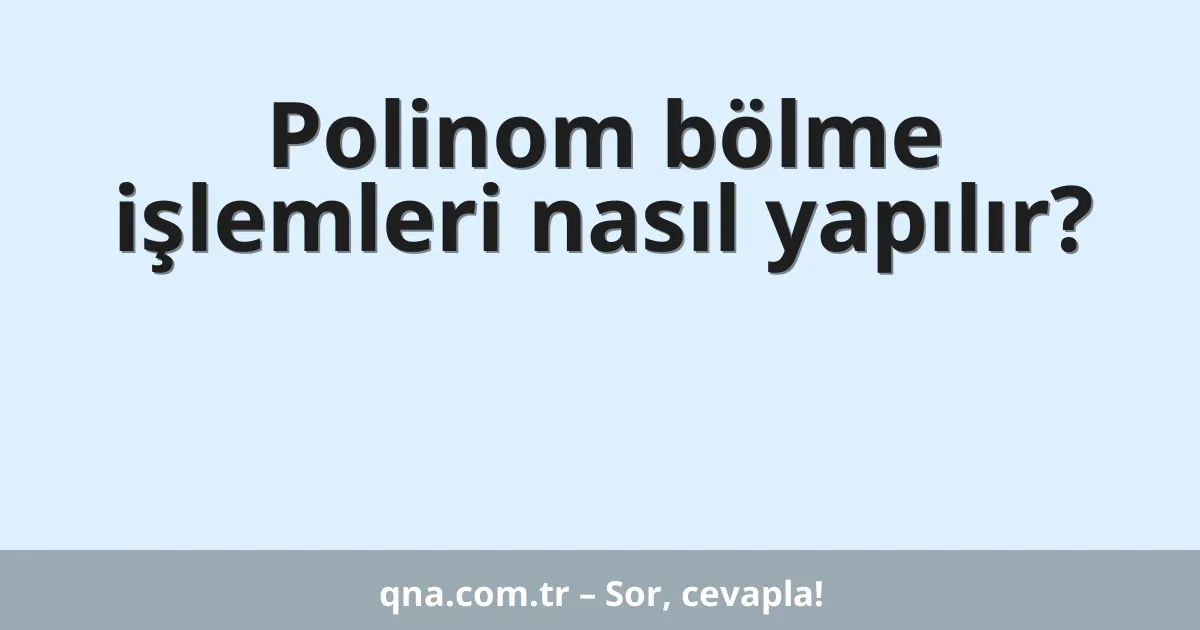 Polinom bölme işlemleri nasıl yapılır?