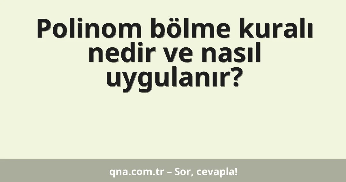 Polinom bölme kuralı nedir ve nasıl uygulanır?