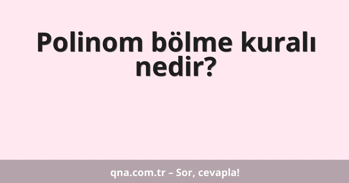 Polinom bölme kuralı nedir?
