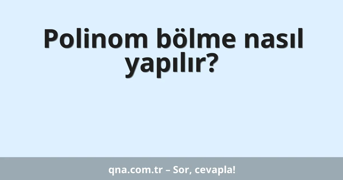 Polinom bölme nasıl yapılır?
