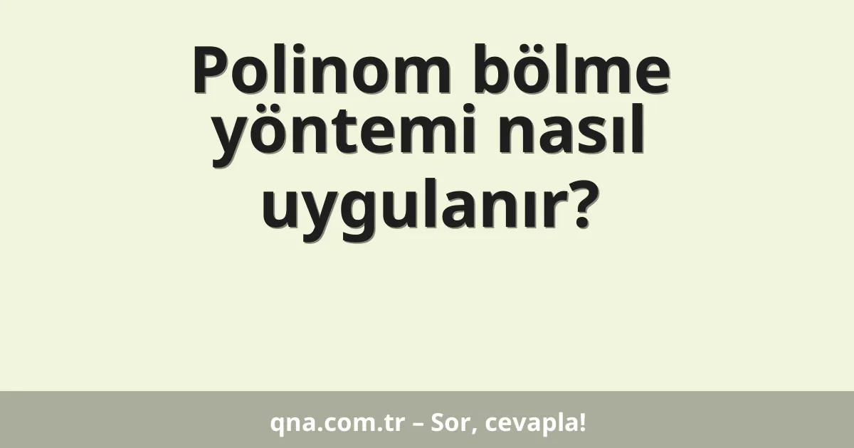 Polinom bölme yöntemi nasıl uygulanır?