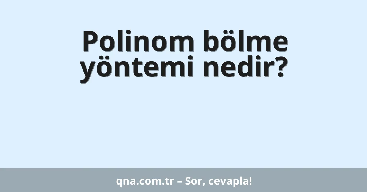 Polinom bölme yöntemi nedir?