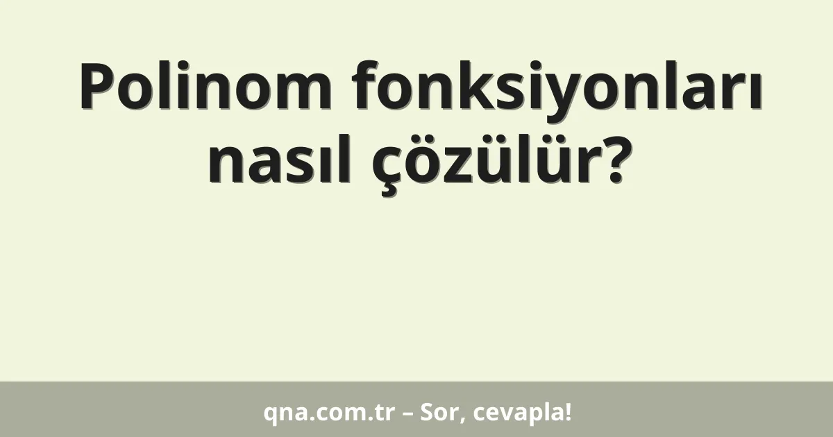 Polinom fonksiyonları nasıl çözülür?