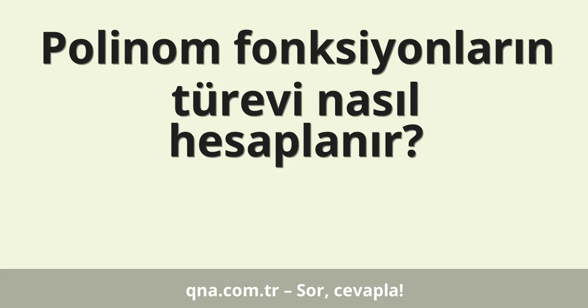 Polinom fonksiyonların türevi nasıl hesaplanır?
