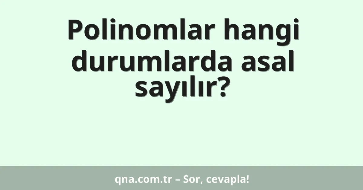 Polinomlar hangi durumlarda asal sayılır?