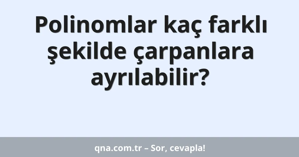 Polinomlar kaç farklı şekilde çarpanlara ayrılabilir?