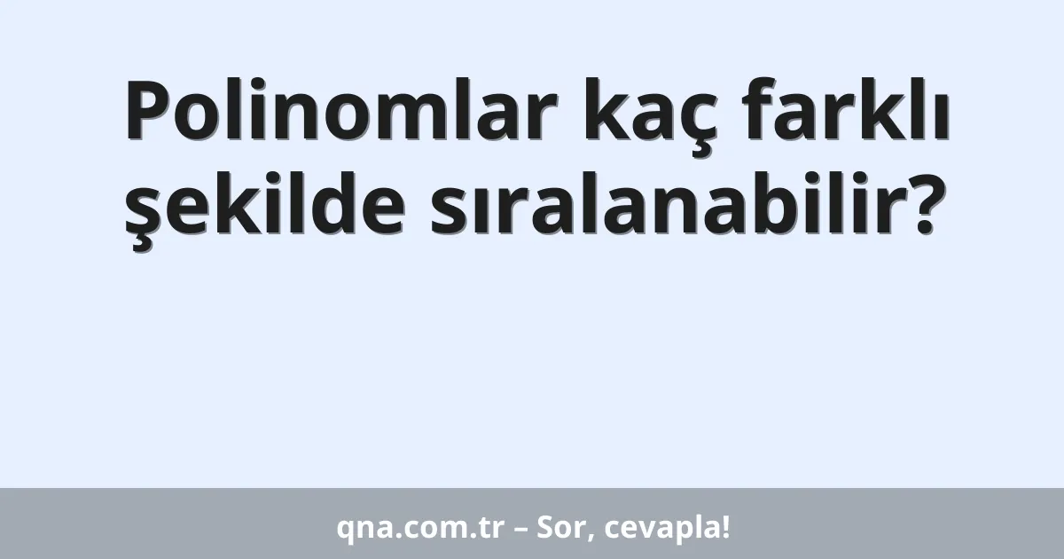 Polinomlar kaç farklı şekilde sıralanabilir?