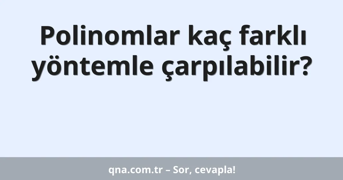 Polinomlar kaç farklı yöntemle çarpılabilir?