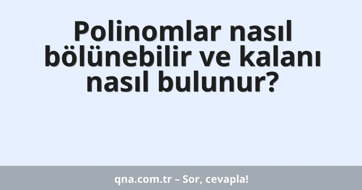 Polinomlar nasıl bölünebilir ve kalanı nasıl bulunur?