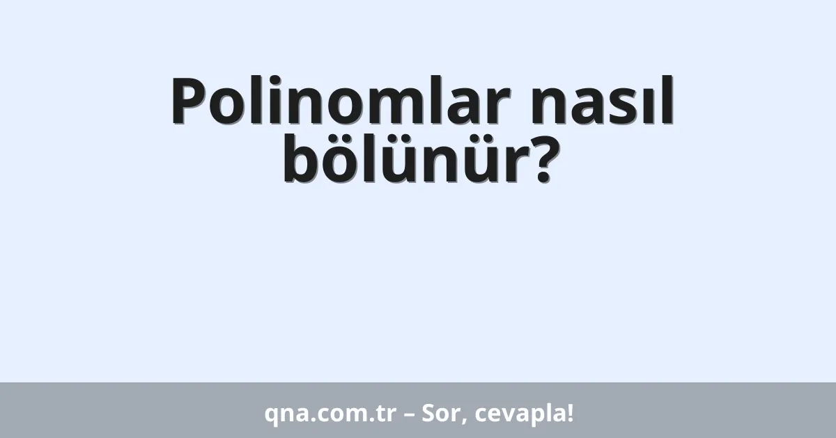 Polinomlar nasıl bölünür?
