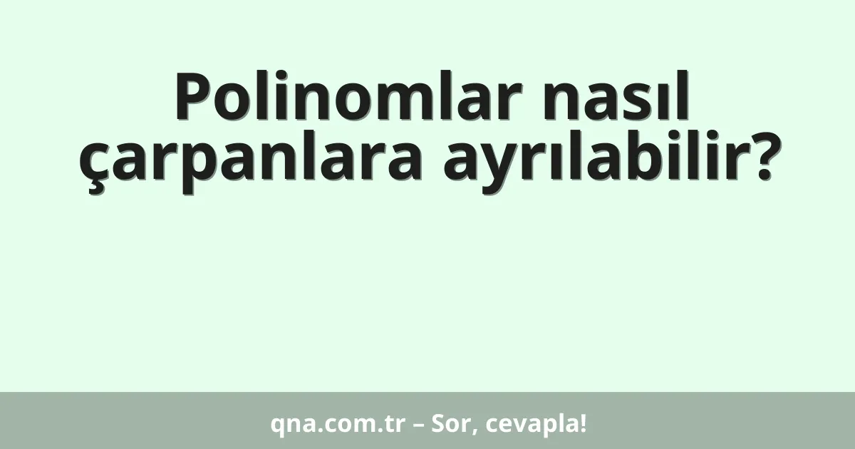 Polinomlar nasıl çarpanlara ayrılabilir?