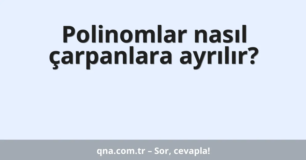 Polinomlar nasıl çarpanlara ayrılır?
