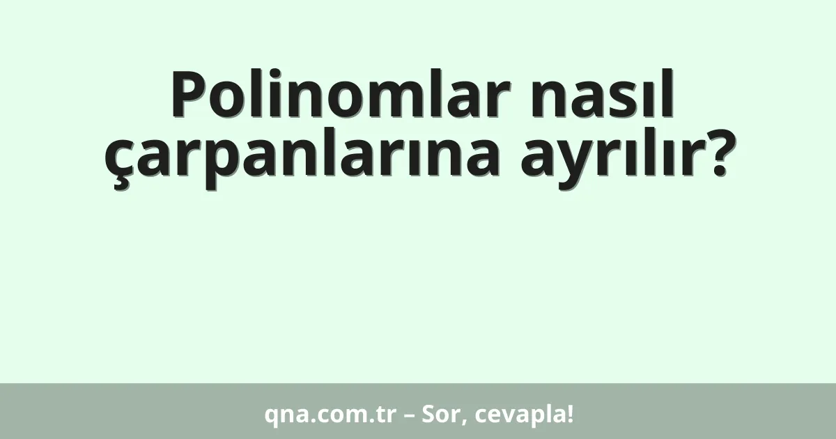 Polinomlar nasıl çarpanlarına ayrılır?