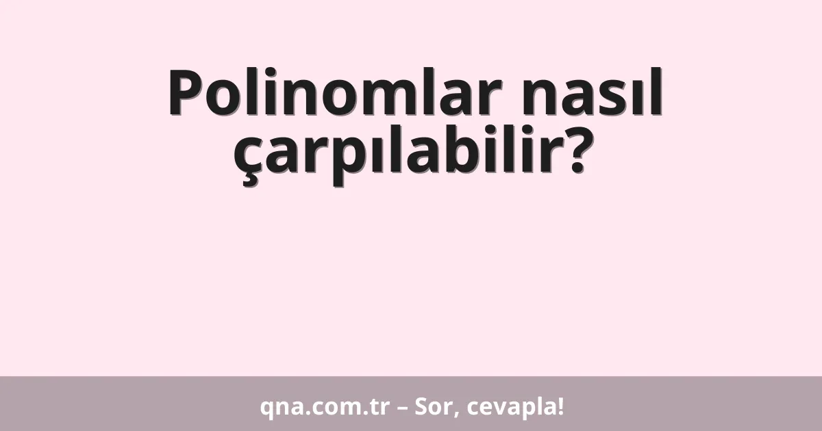 Polinomlar nasıl çarpılabilir?