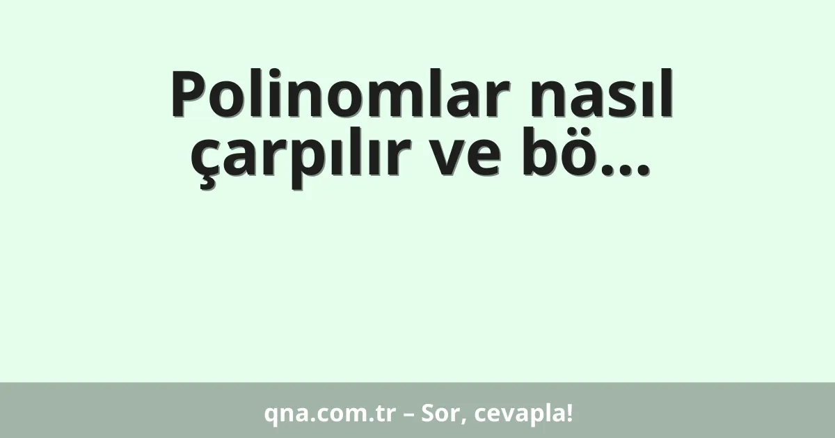 Polinomlar nasıl çarpılır ve bö…