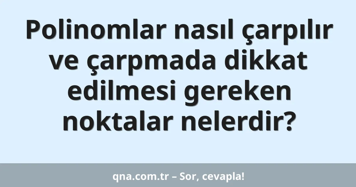 Polinomlar nasıl çarpılır ve çarpmada dikkat edilmesi gereken noktalar nelerdir?