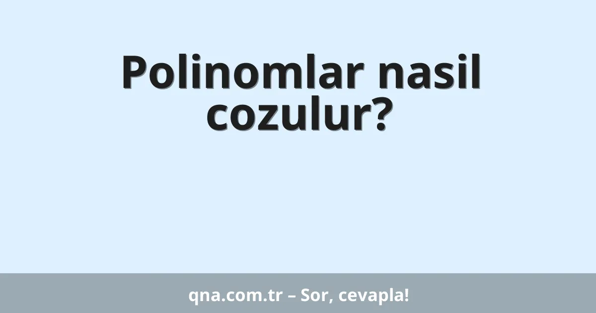 Polinomlar nasil cozulur?