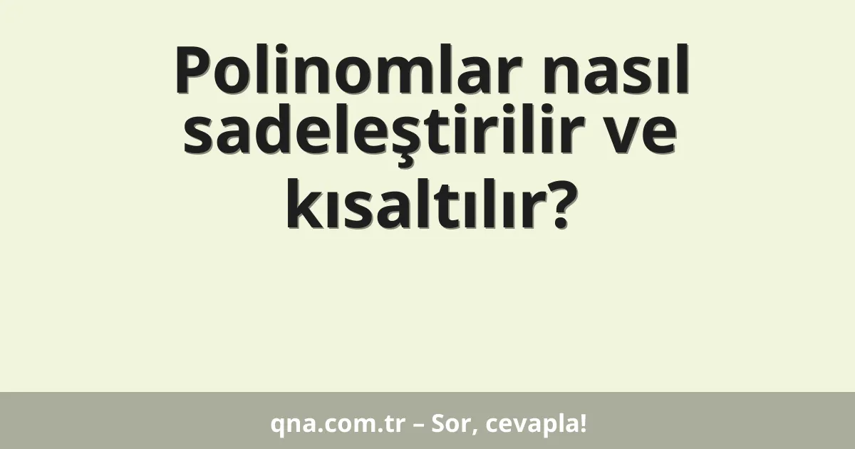Polinomlar nasıl sadeleştirilir ve kısaltılır?