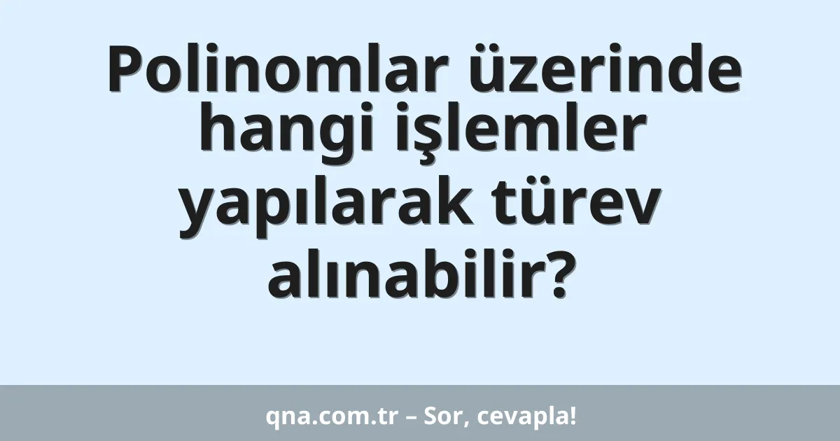 Polinomlar üzerinde hangi işlemler yapılarak türev alınabilir?