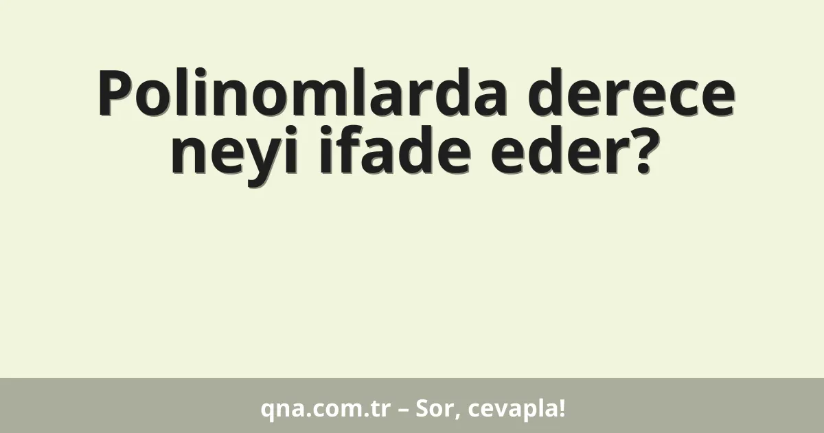 Polinomlarda derece neyi ifade eder?