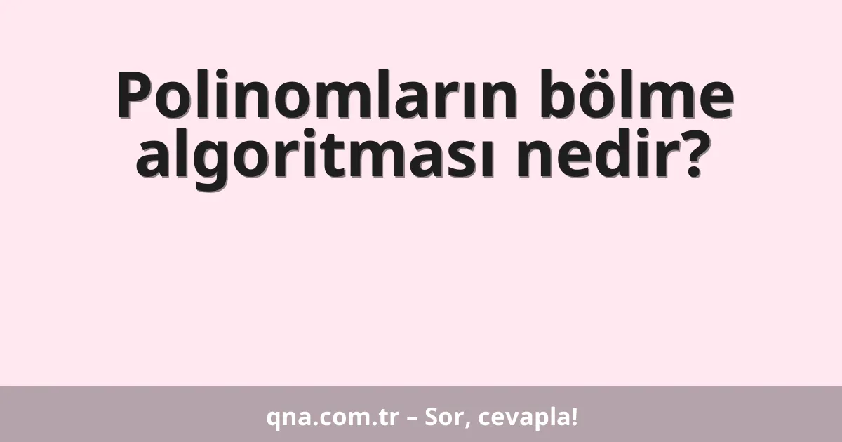 Polinomların bölme algoritması nedir?