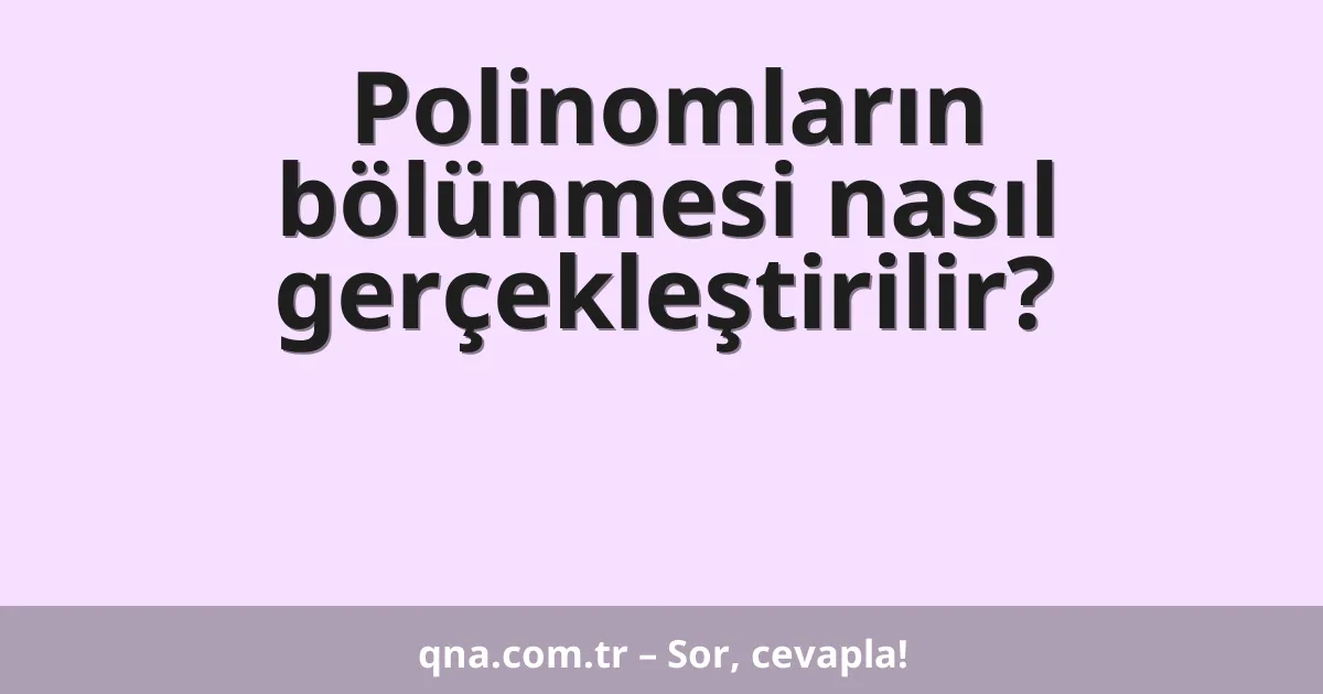 Polinomların bölünmesi nasıl gerçekleştirilir?